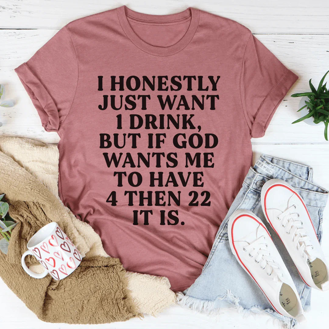 I Honestly Just Want One Drink Tee - WonderingCloth