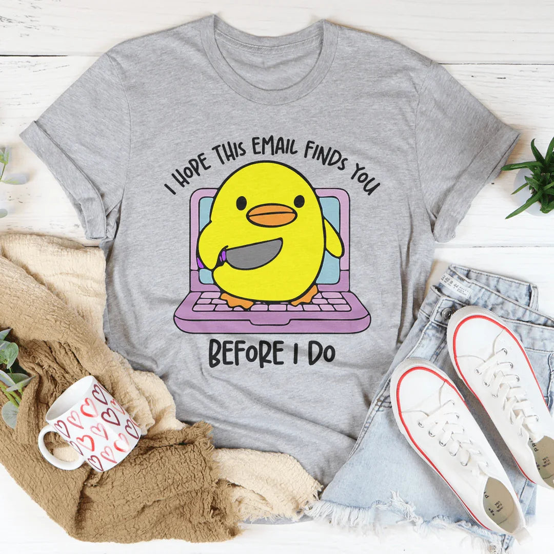 I Hope This Email Finds You Before I Do Tee - WonderingCloth