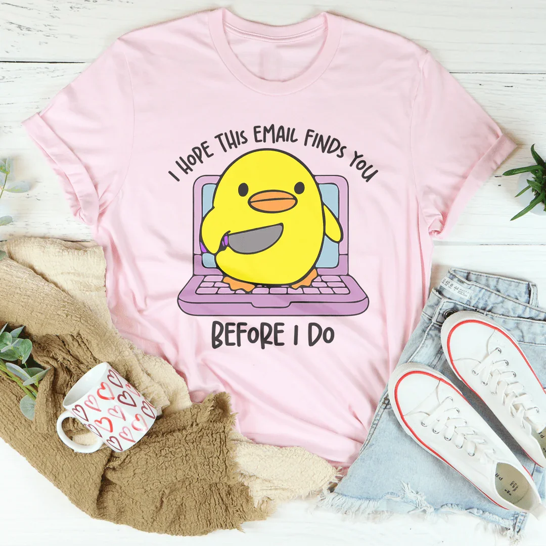 I Hope This Email Finds You Before I Do Tee - WonderingCloth