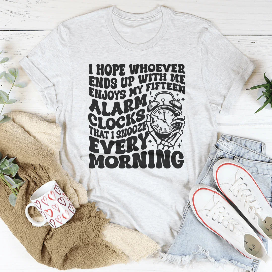 I Hope Whoever Ends Up With Me Enjoys My Fifteen Alarm Clocks Tee - WonderingCloth