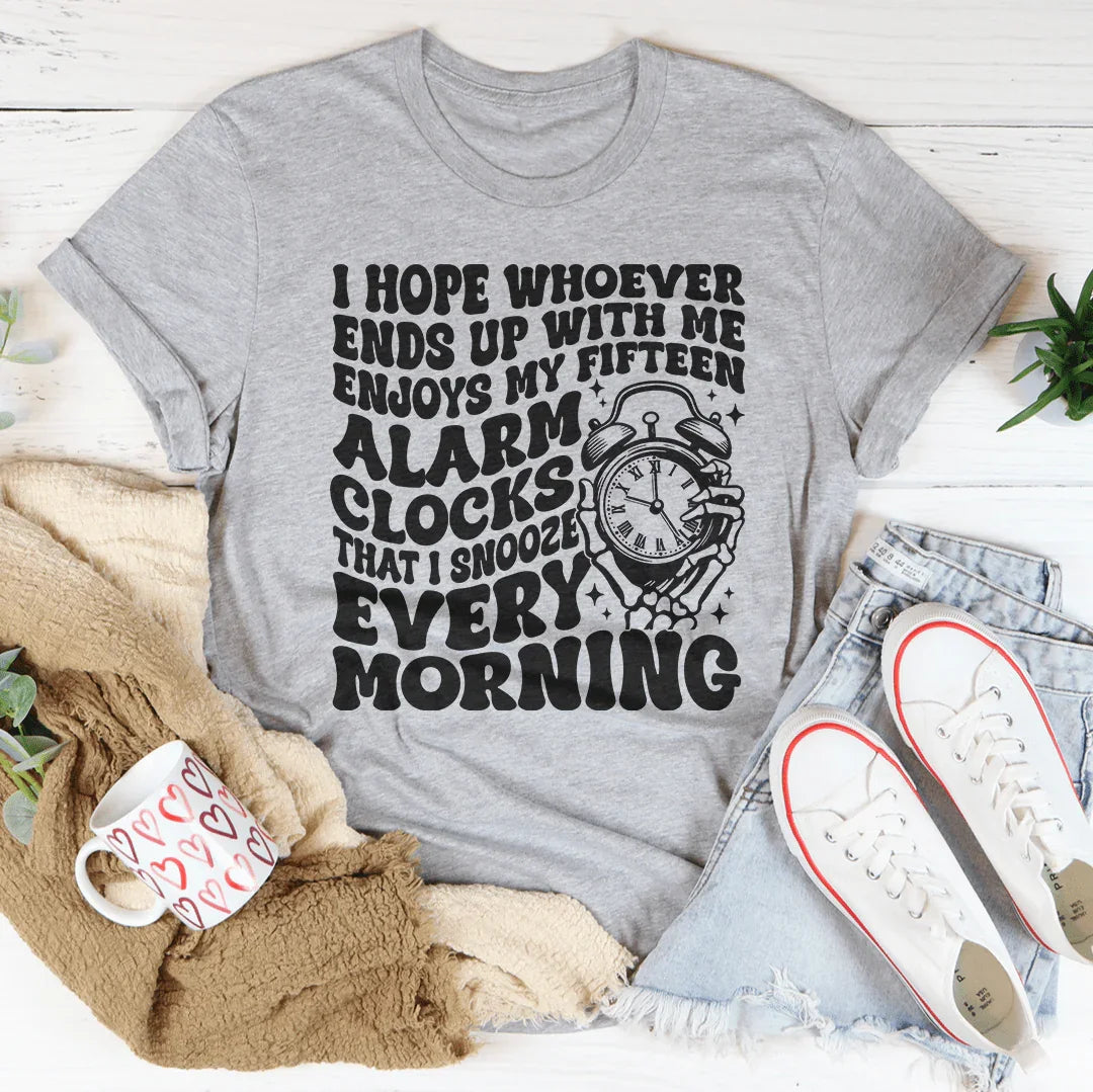 I Hope Whoever Ends Up With Me Enjoys My Fifteen Alarm Clocks Tee - WonderingCloth