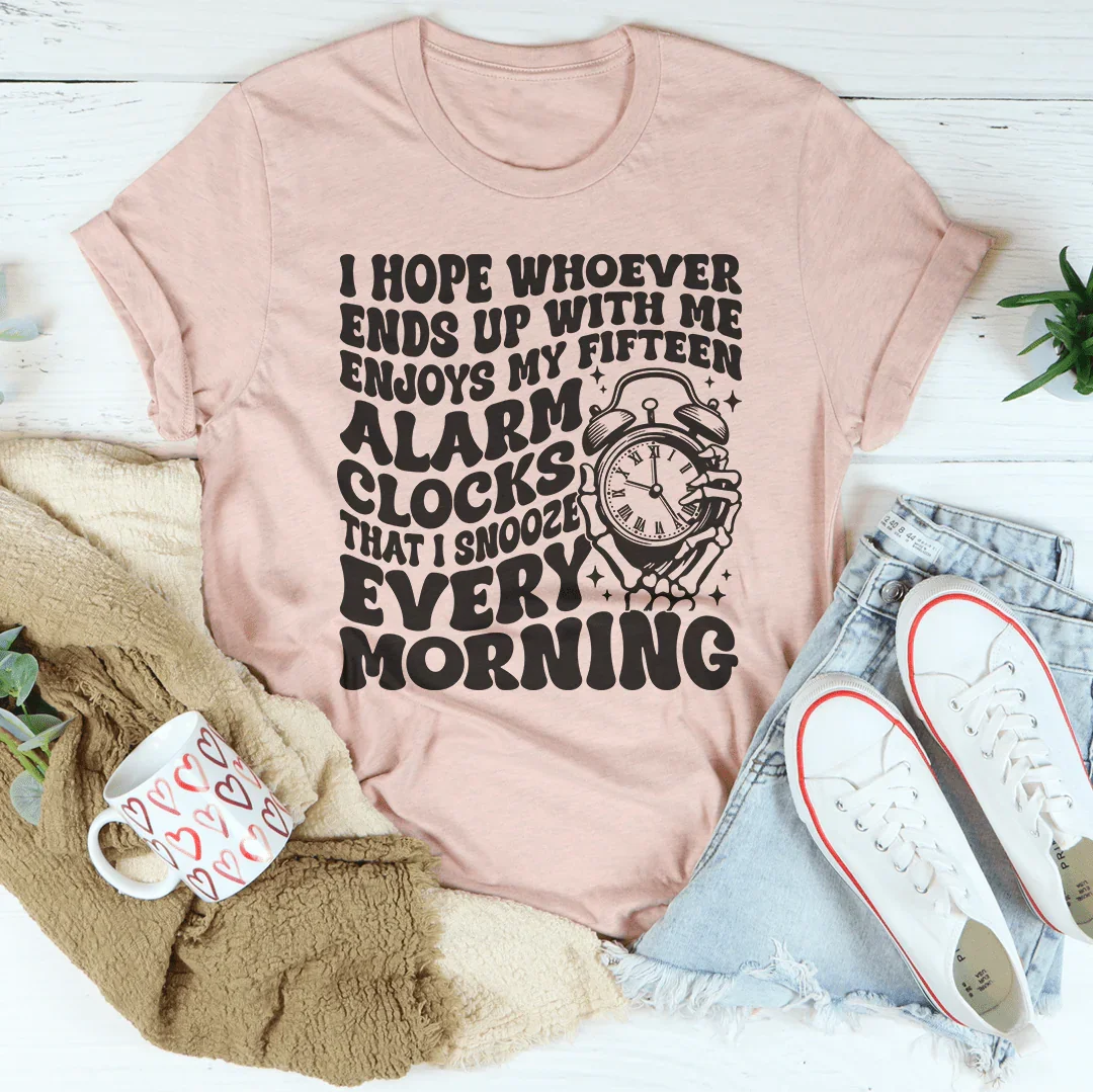 I Hope Whoever Ends Up With Me Enjoys My Fifteen Alarm Clocks Tee - WonderingCloth
