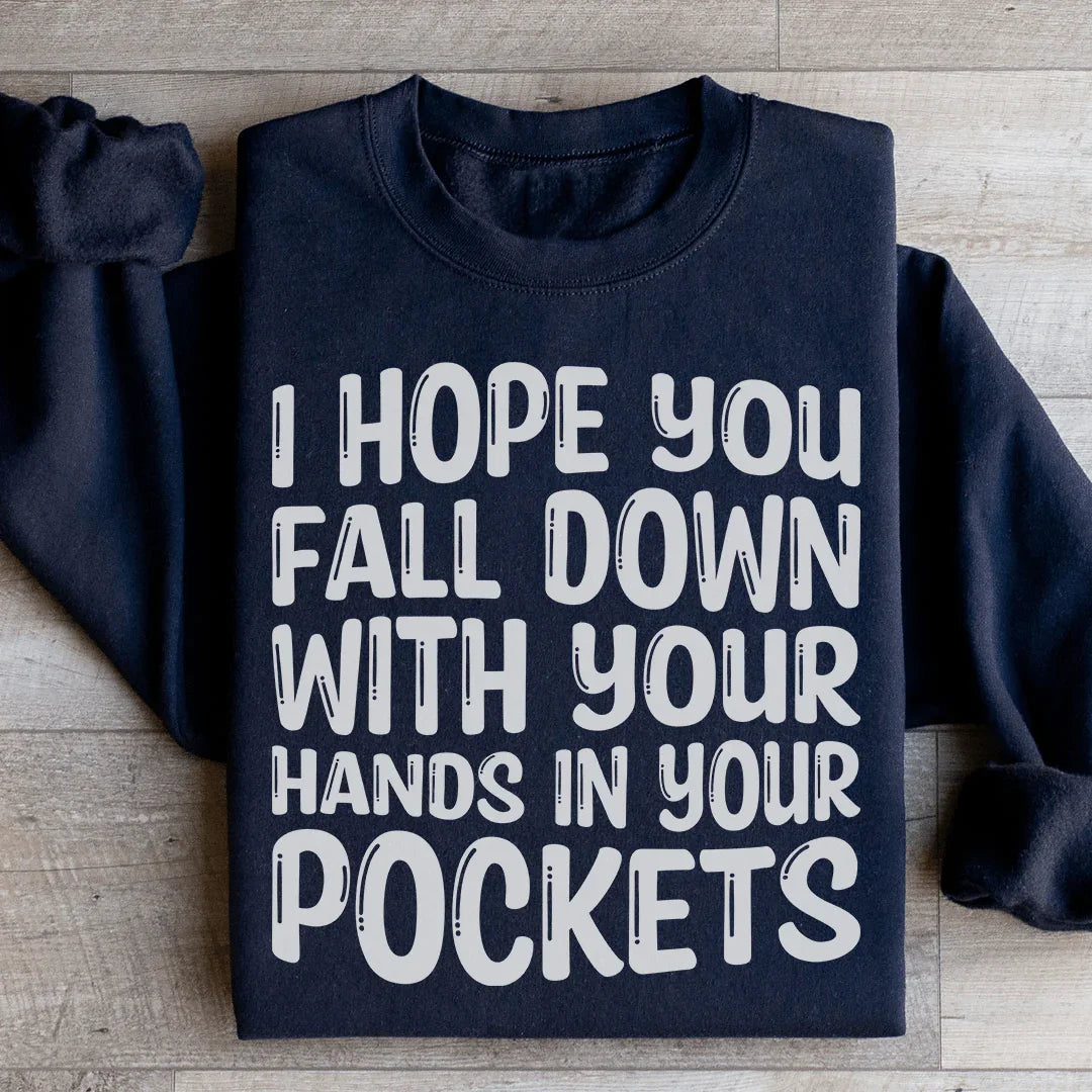 I Hope You Fall Down With Your Hands In Your Pockets Sweatshirt - WonderingCloth