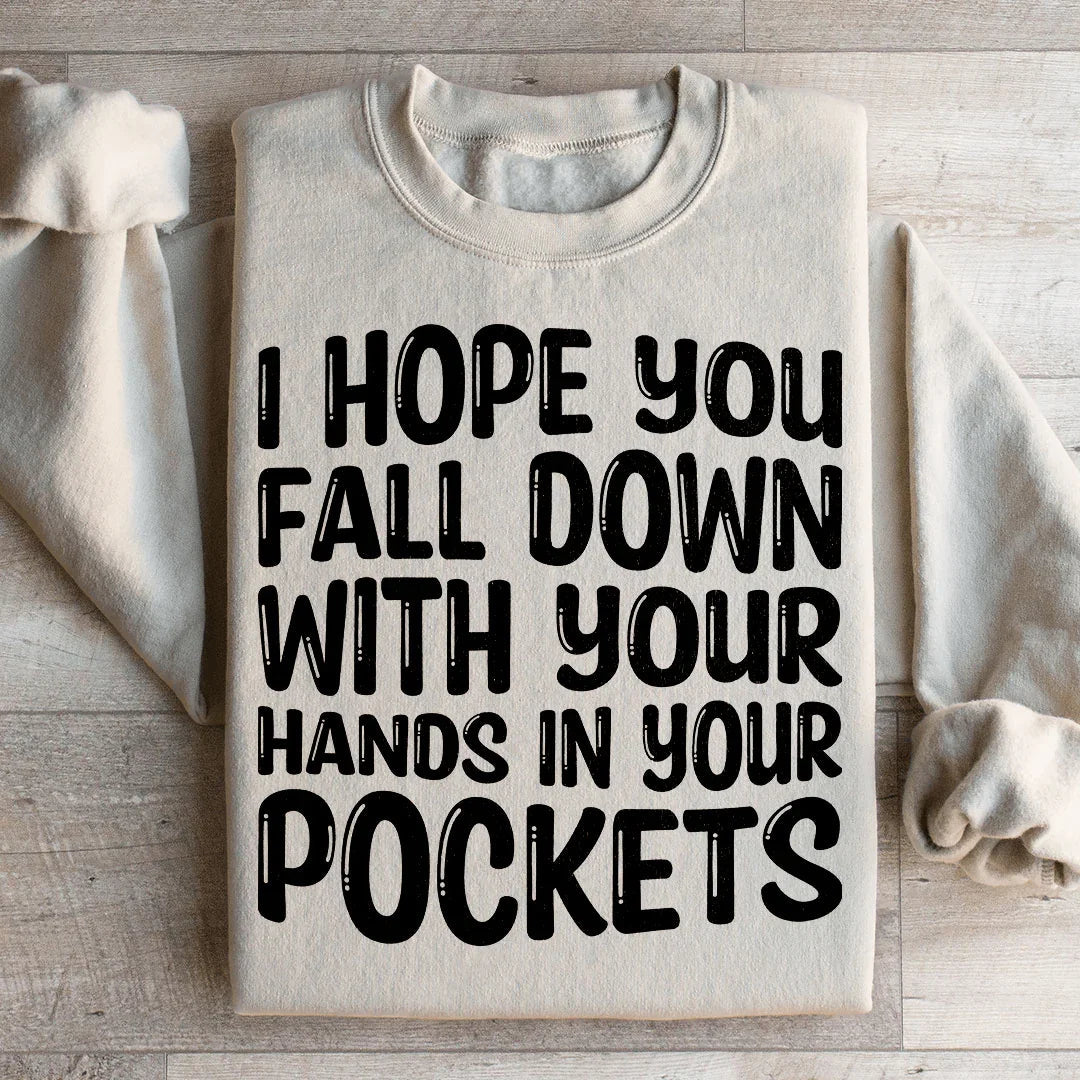 I Hope You Fall Down With Your Hands In Your Pockets Sweatshirt - WonderingCloth