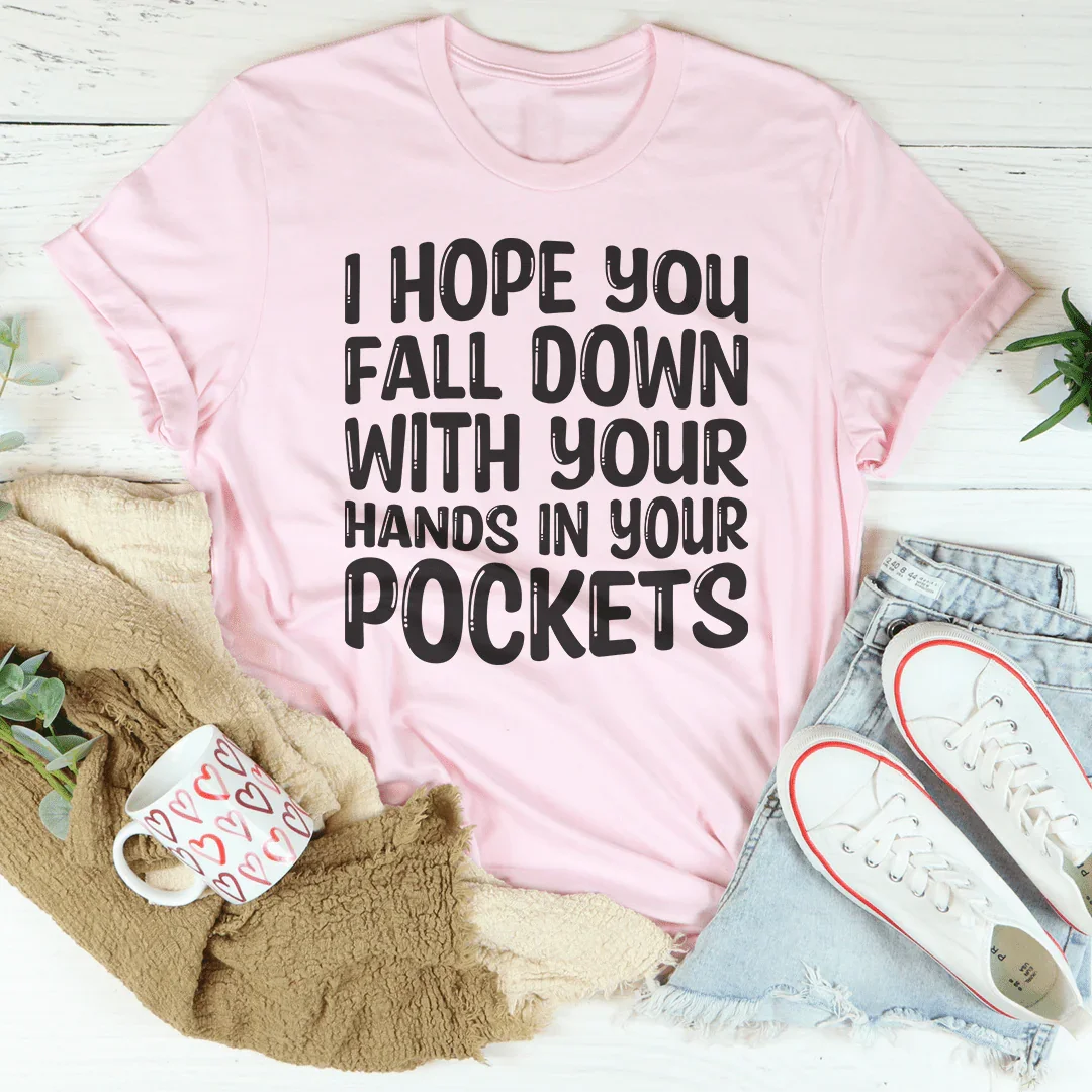 I Hope You Fall Down With Your Hands In Your Pockets Tee - WonderingCloth