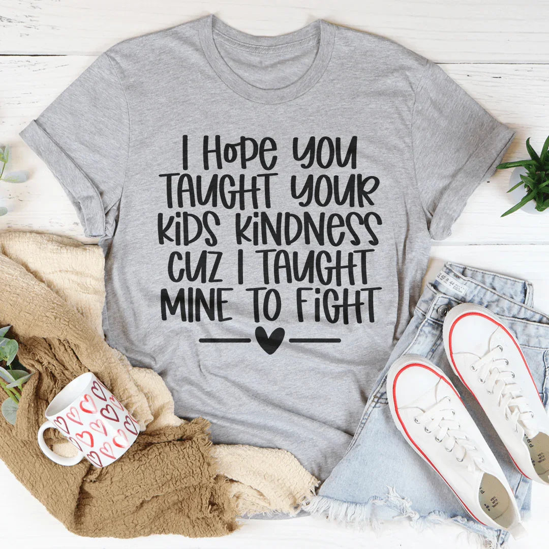 I Hope You Taught Your Kids Kindness Cuz Tee - WonderingCloth
