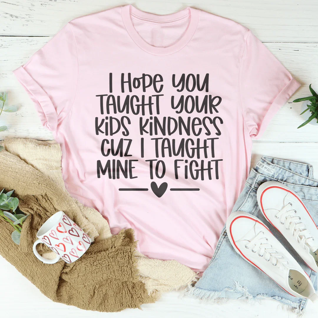 I Hope You Taught Your Kids Kindness Cuz Tee - WonderingCloth