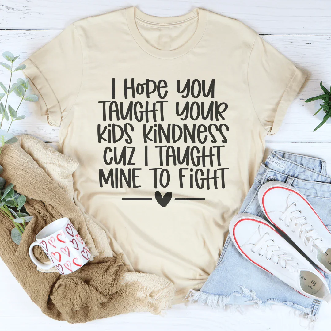 I Hope You Taught Your Kids Kindness Cuz Tee - WonderingCloth