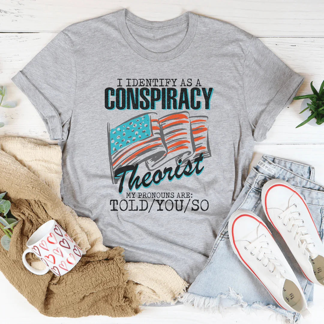 I Identify As A Conspiracy Theorist My Pronouns Are Told You So Tee - WonderingCloth