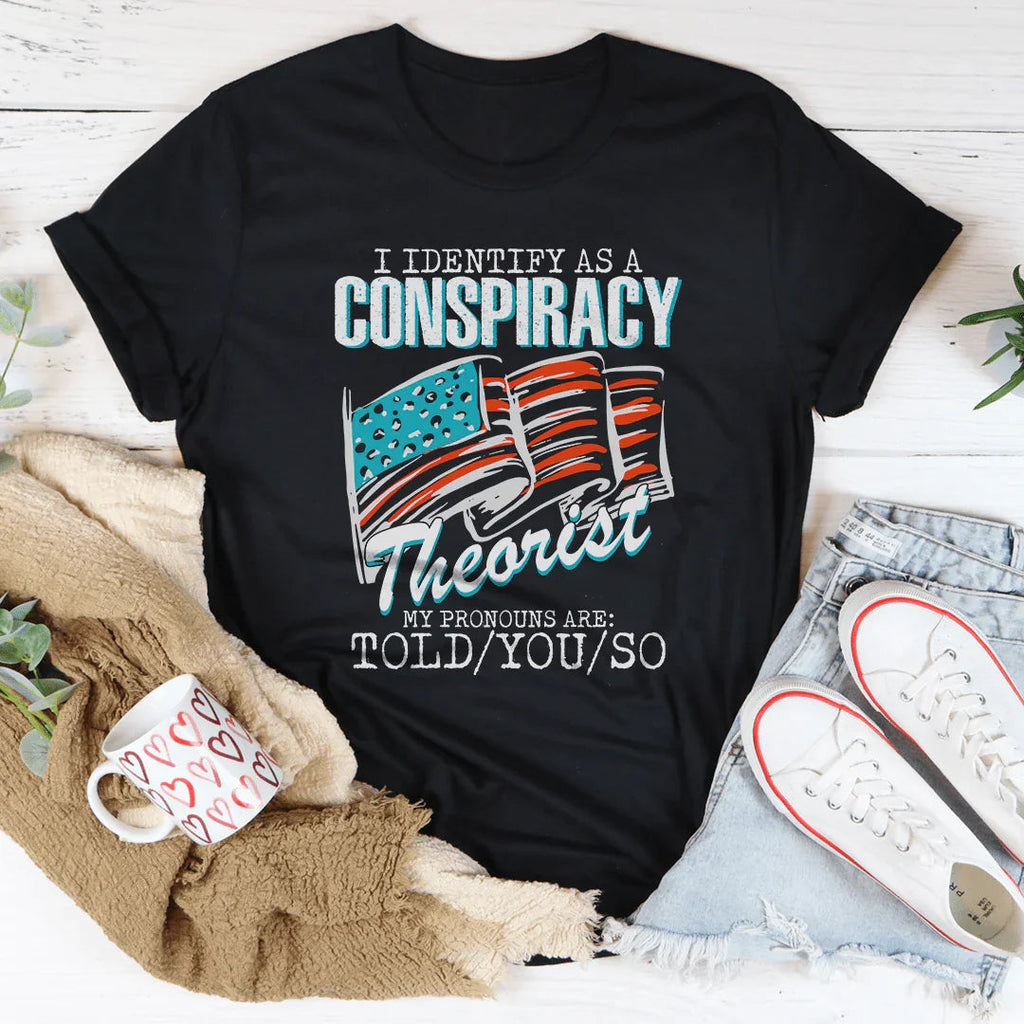 I Identify As A Conspiracy Theorist My Pronouns Are Told You So Tee - WonderingCloth