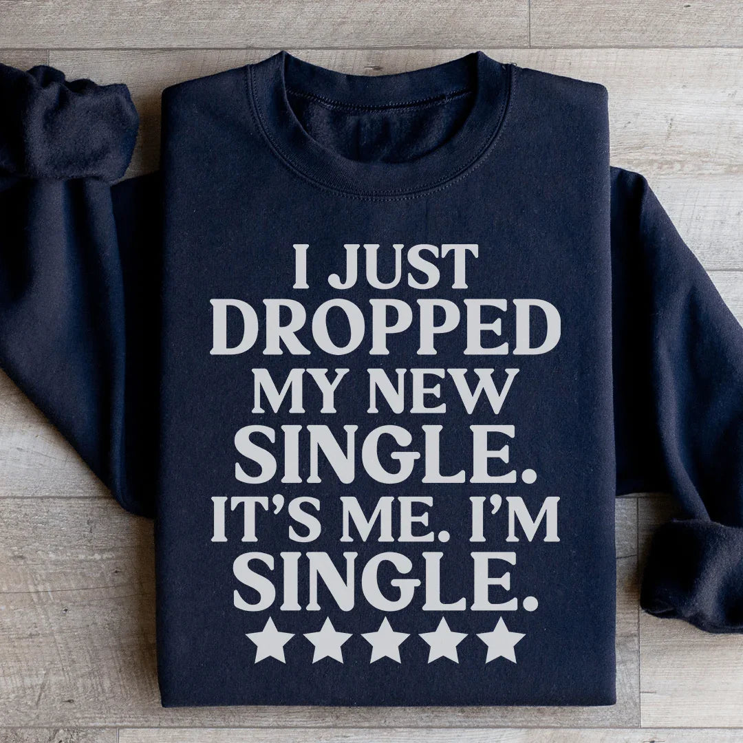 I Just Dropped My New Single It's Me I'm Single Sweatshirt - WonderingCloth