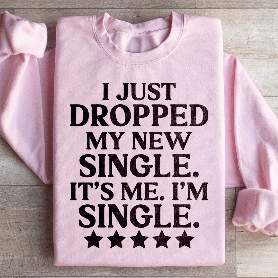 I Just Dropped My New Single It's Me I'm Single Sweatshirt - WonderingCloth