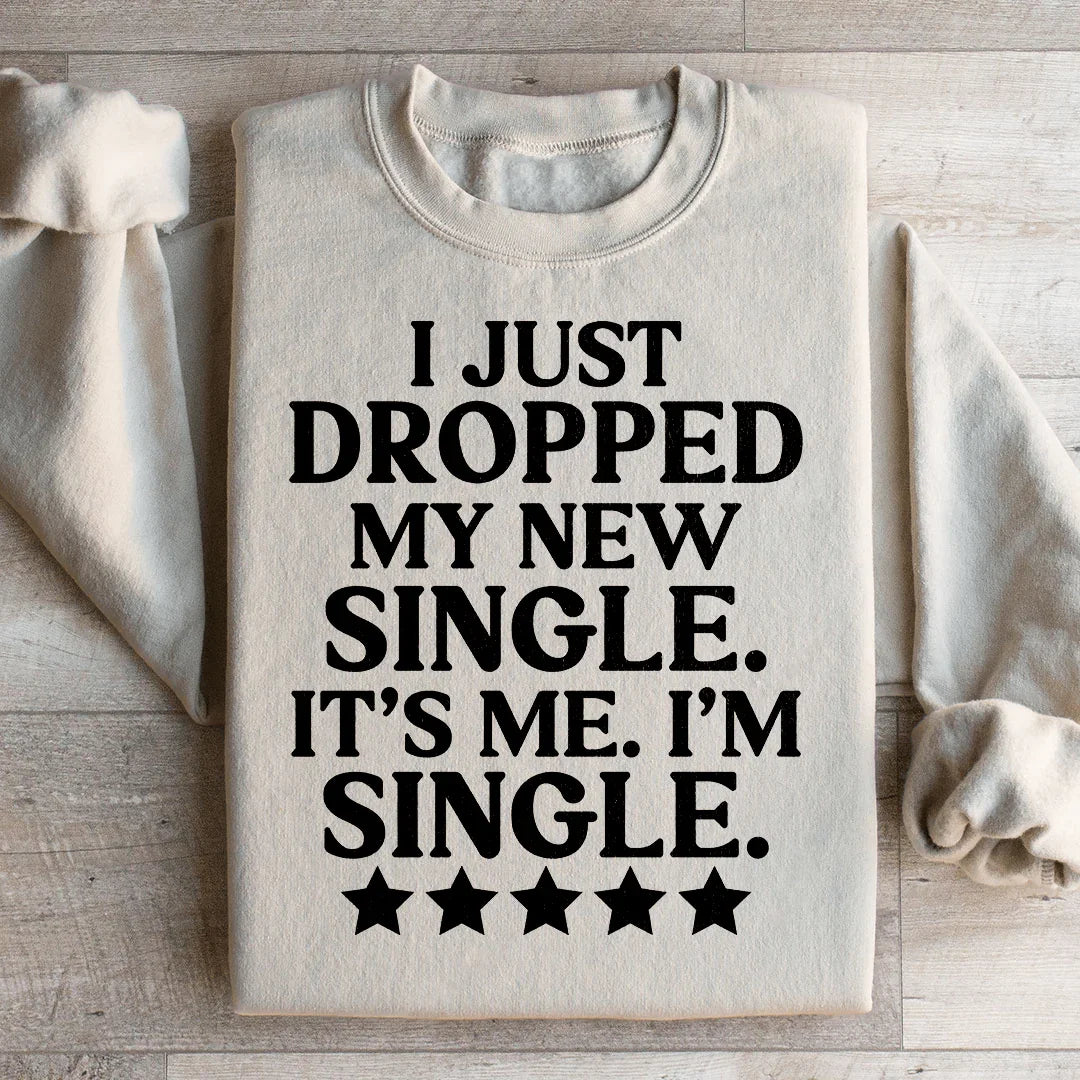 I Just Dropped My New Single It's Me I'm Single Sweatshirt - WonderingCloth