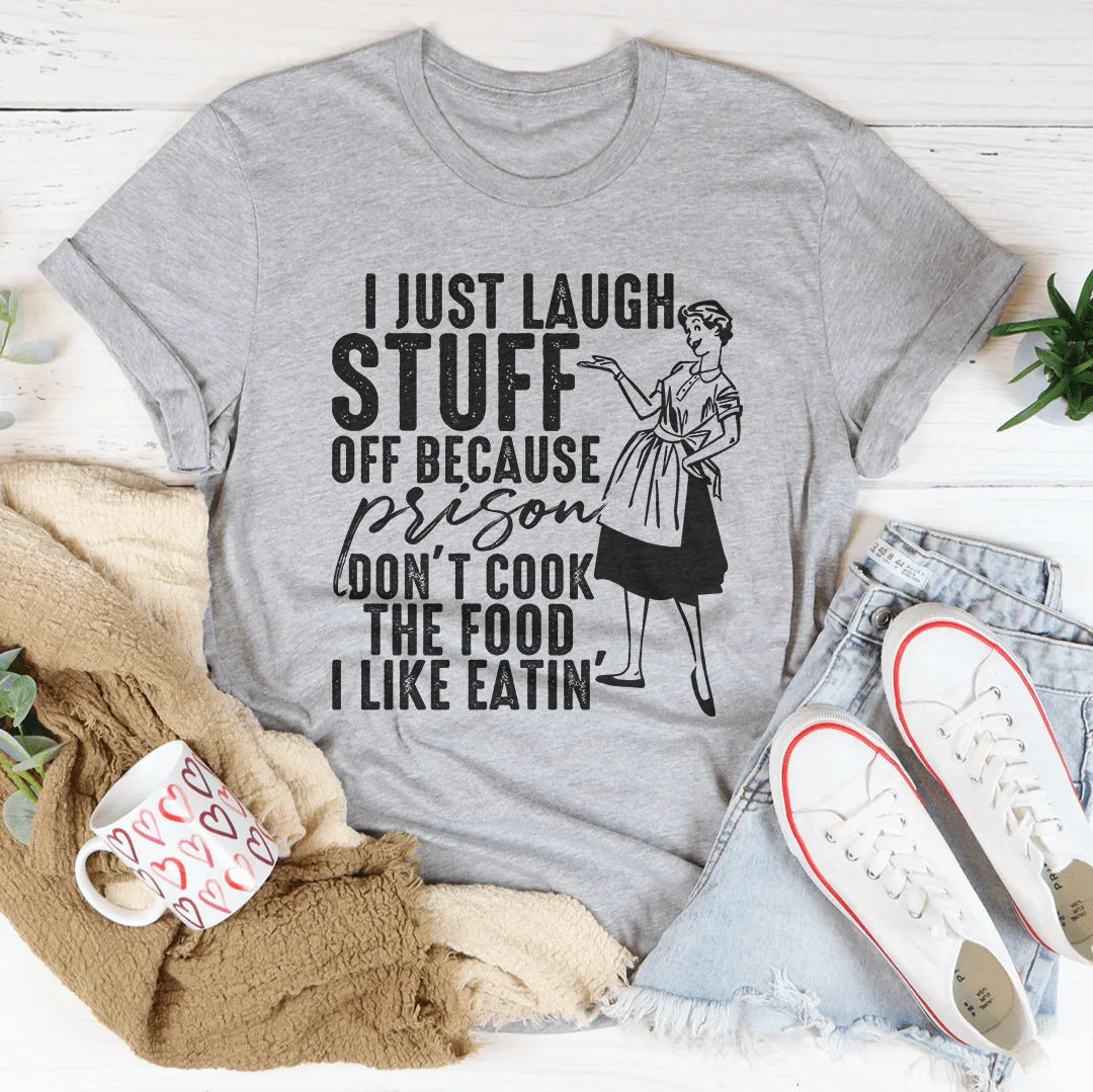 I Just Laugh Stuff Off Because Prison Don't Cook The Food Tee - WonderingCloth