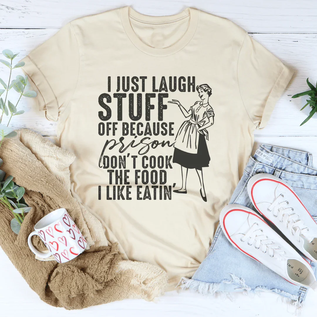 I Just Laugh Stuff Off Because Prison Don't Cook The Food Tee - WonderingCloth