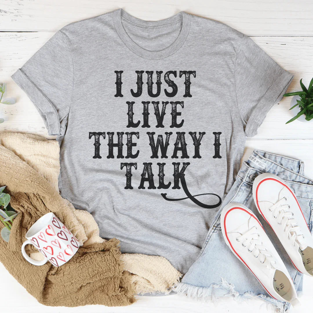 I Just Live The Way I Talk Tee - WonderingCloth