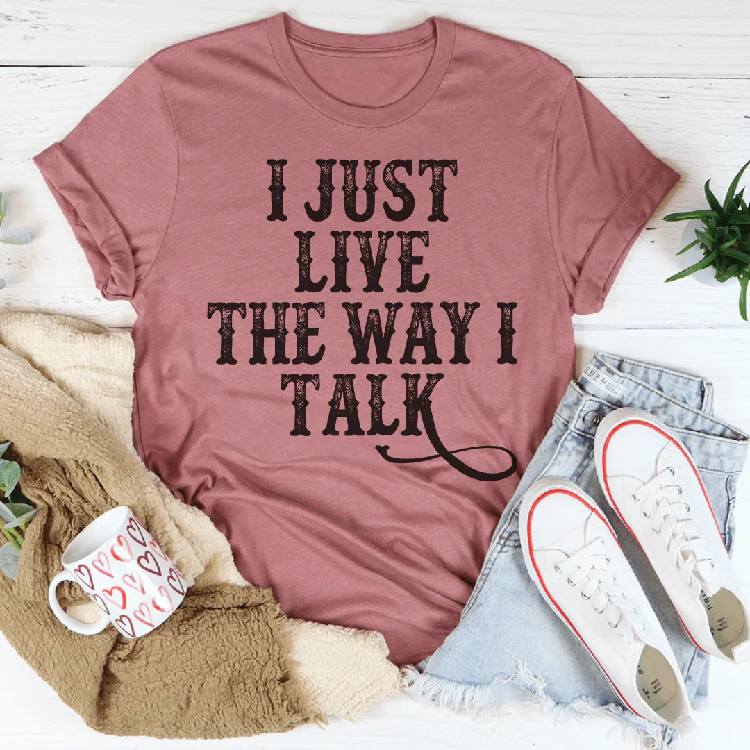 I Just Live The Way I Talk Tee - WonderingCloth