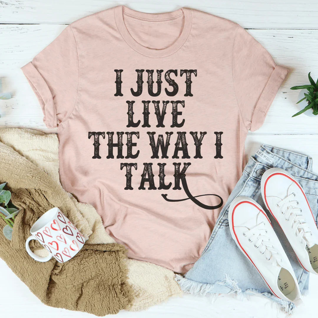 I Just Live The Way I Talk Tee - WonderingCloth