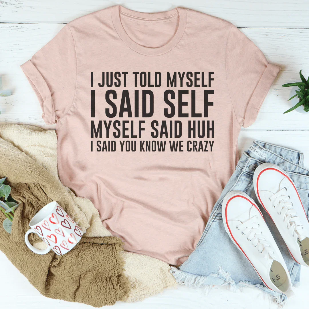 I Just Told Myself I Said Self Tee - WonderingCloth