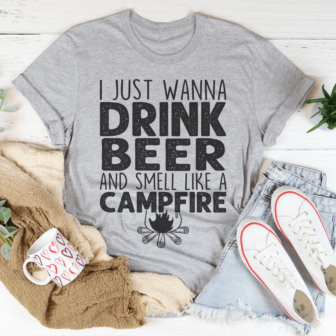 I Just Wanna Drink Beer And Smell Like A Campfire Tee - WonderingCloth