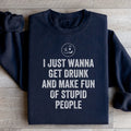I Just Wanna Get Drunk Sweatshirt - WonderingCloth