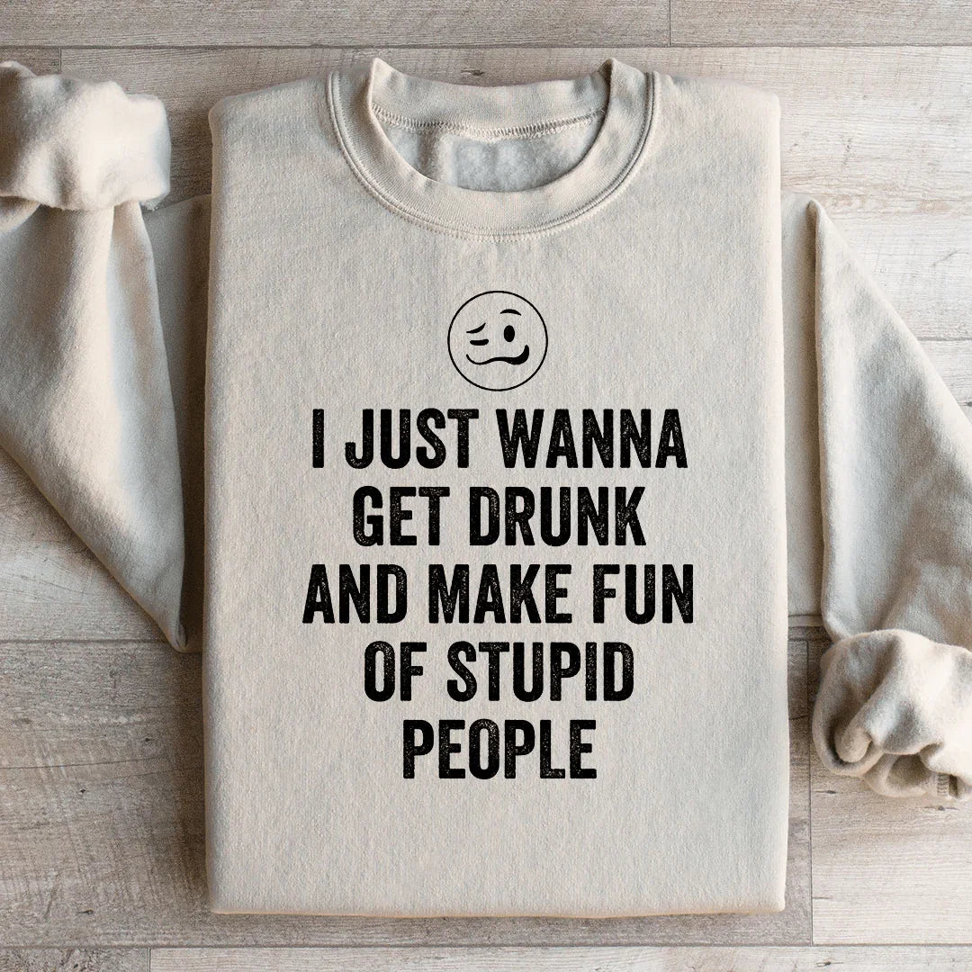 I Just Wanna Get Drunk Sweatshirt - WonderingCloth