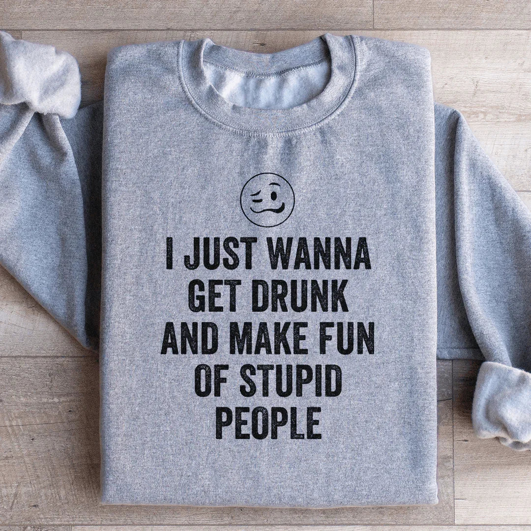 I Just Wanna Get Drunk Sweatshirt - WonderingCloth