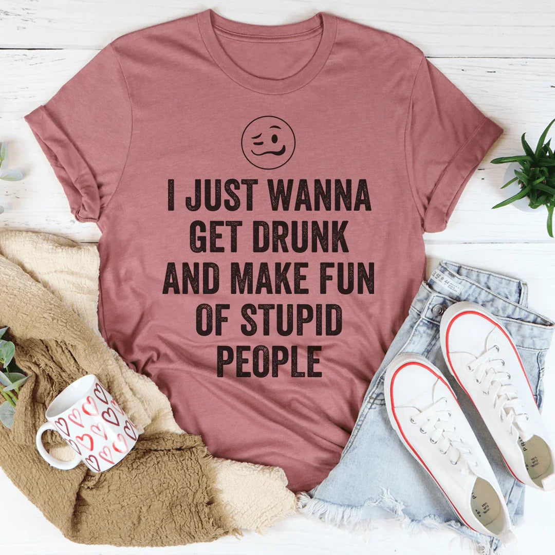I Just Wanna Get Drunk Tee - WonderingCloth