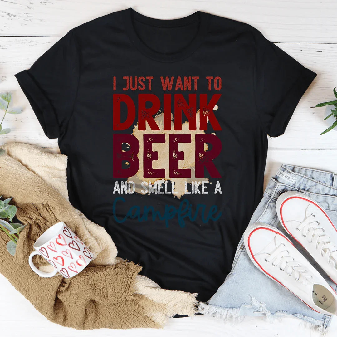 I Just Want To Drink Beer And Smell Like A Campfire Tee - WonderingCloth