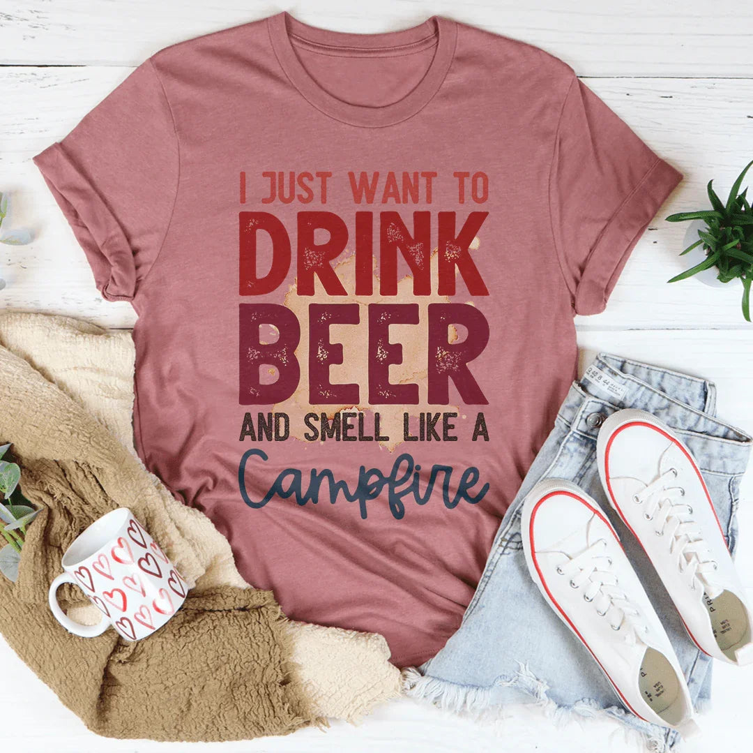 I Just Want To Drink Beer And Smell Like A Campfire Tee - WonderingCloth