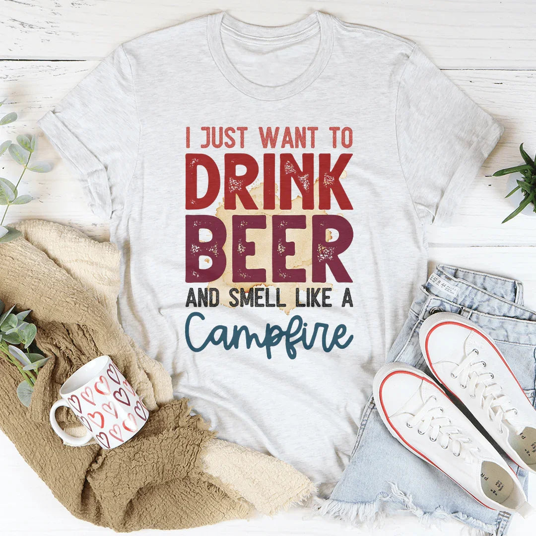 I Just Want To Drink Beer And Smell Like A Campfire Tee - WonderingCloth