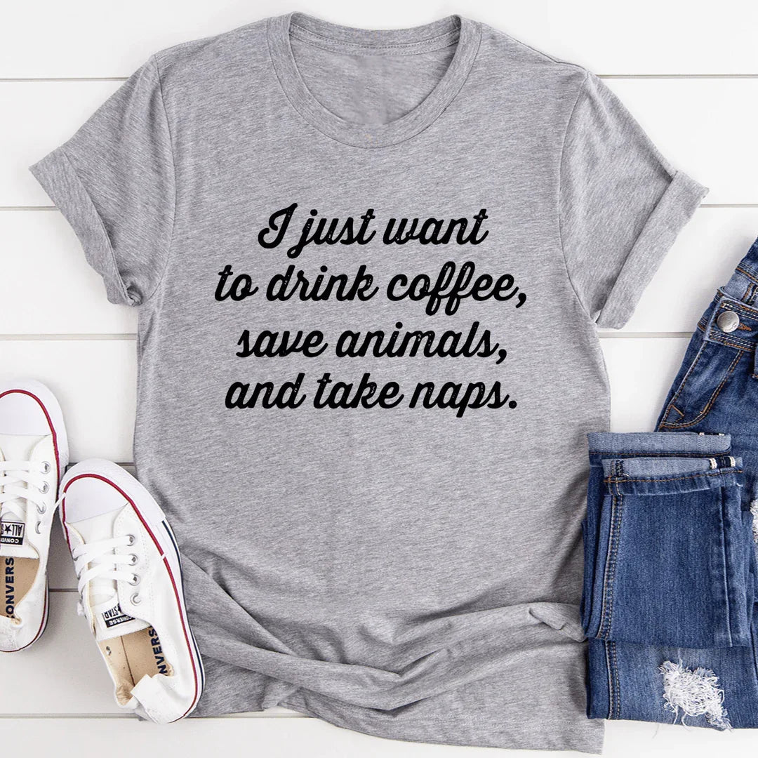 I Just Want To Drink Coffee Save Animals and Take Naps Tee - WonderingCloth
