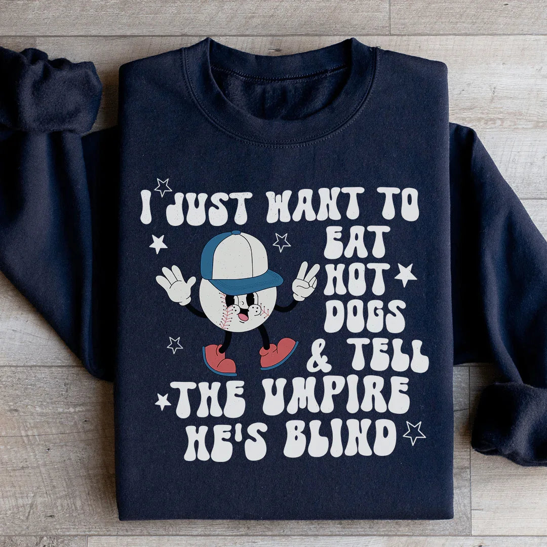 I Just Want To Eat Hot Dogs And Tell The Umpire He's Blind Sweatshirt - WonderingCloth