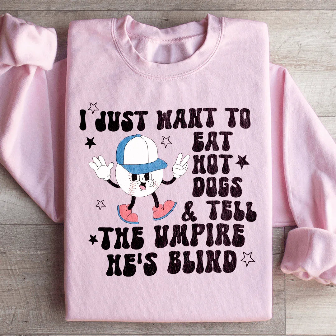 I Just Want To Eat Hot Dogs And Tell The Umpire He's Blind Sweatshirt - WonderingCloth