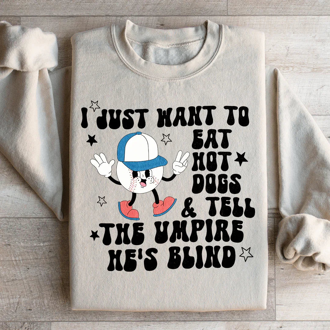 I Just Want To Eat Hot Dogs And Tell The Umpire He's Blind Sweatshirt - WonderingCloth