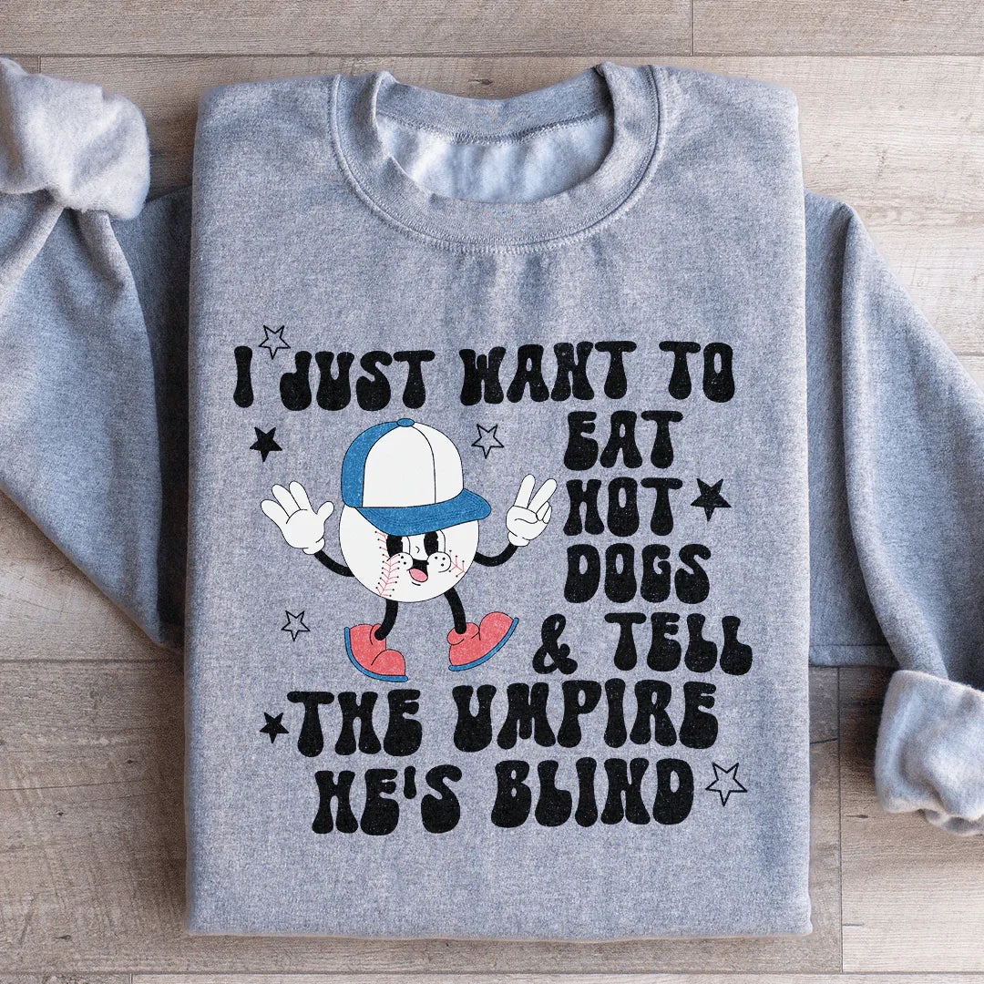 I Just Want To Eat Hot Dogs And Tell The Umpire He's Blind Sweatshirt - WonderingCloth