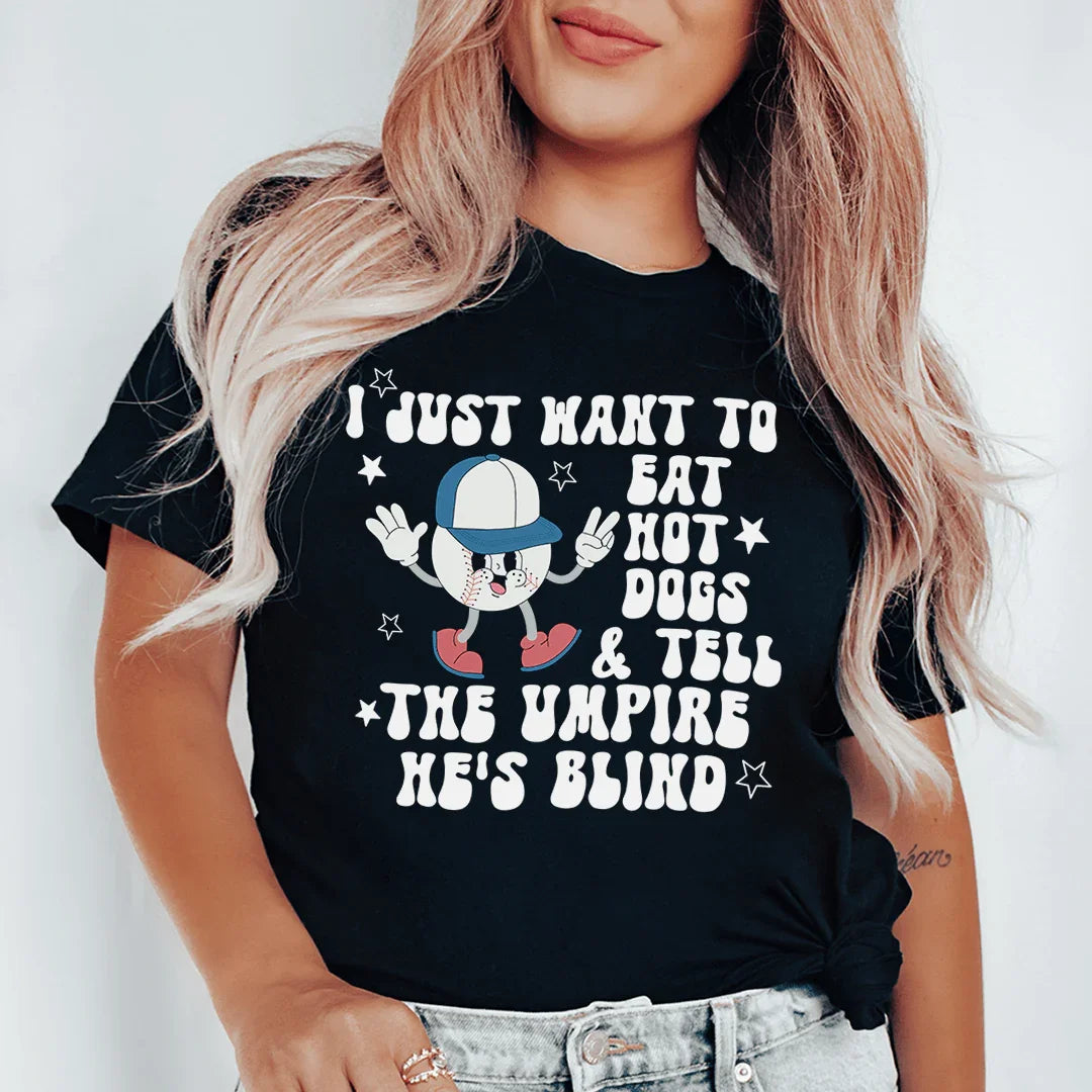 I Just Want To Eat Hot Dogs And Tell The Umpire He's Blind Tee - WonderingCloth