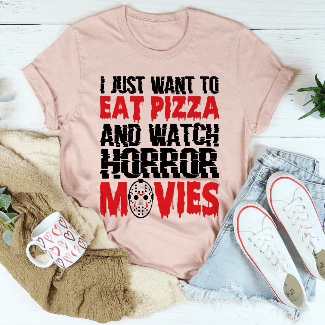 I Just Want To Eat Pizza And Watch Horror Movies Tee - WonderingCloth