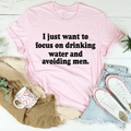 I Just Want to Focus On Drinking Water And Avoiding Men Tee - WonderingCloth