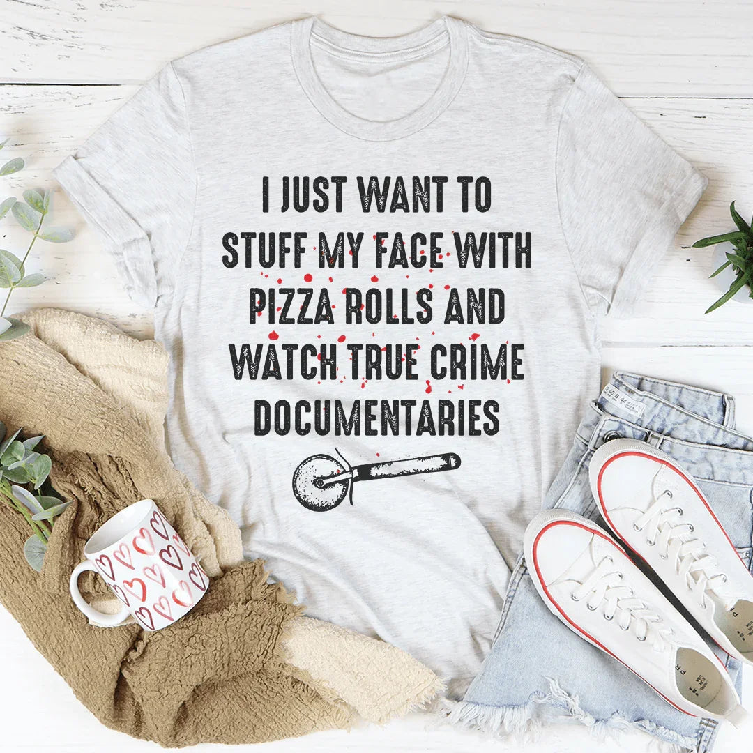 I Just Want To Stuff My Face With Pizza Rolls Tee - WonderingCloth