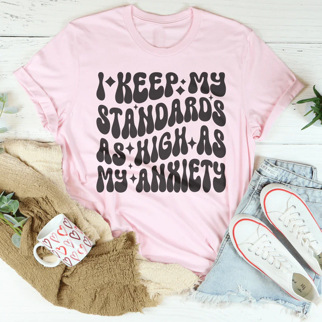 I Keep My Standards As High As My Anxiety Tee - WonderingCloth
