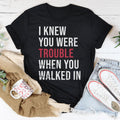 I Knew You Were Trouble When You Walked In Tee - WonderingCloth