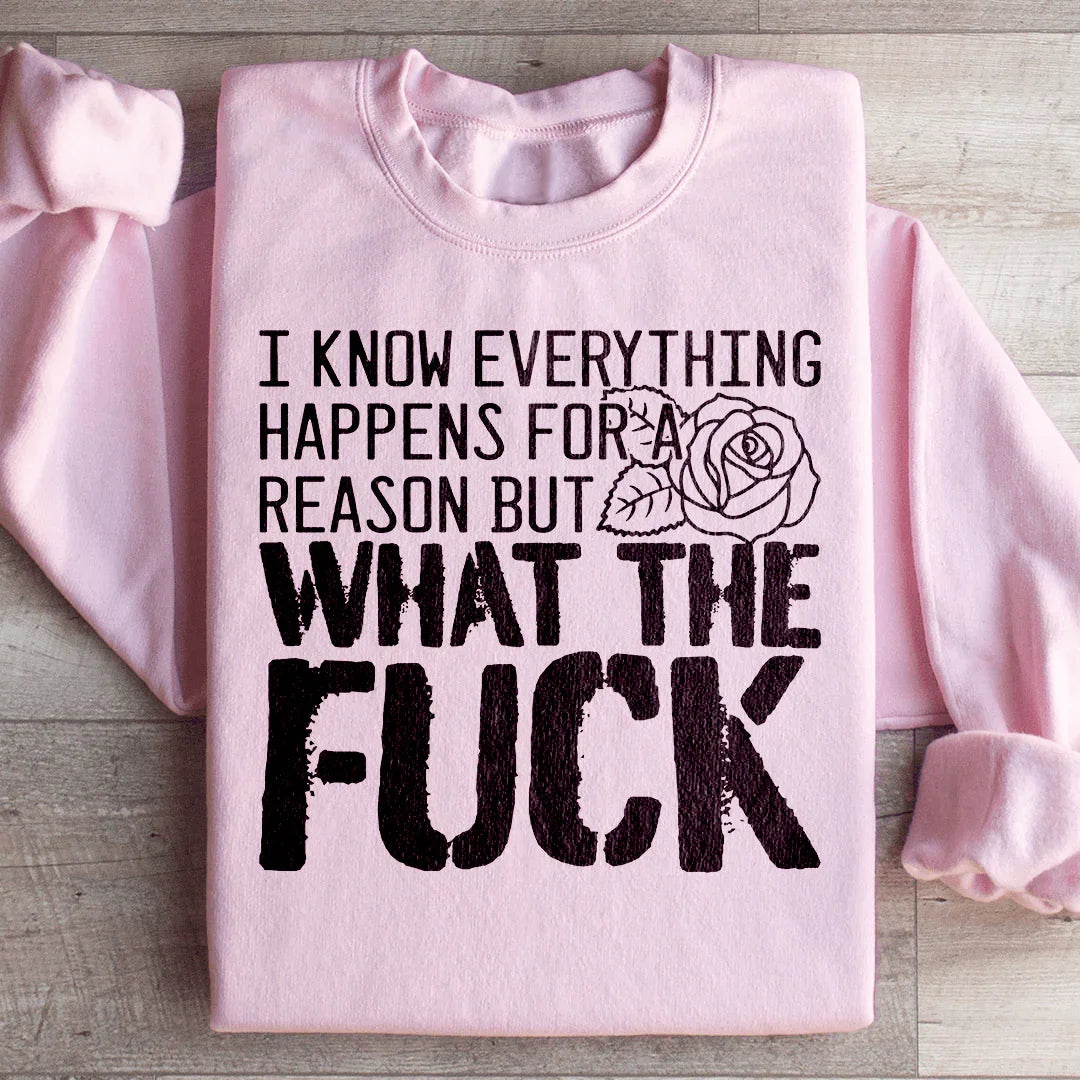 I Know Everything Happens For A Reason But WTF Sweatshirt - WonderingCloth