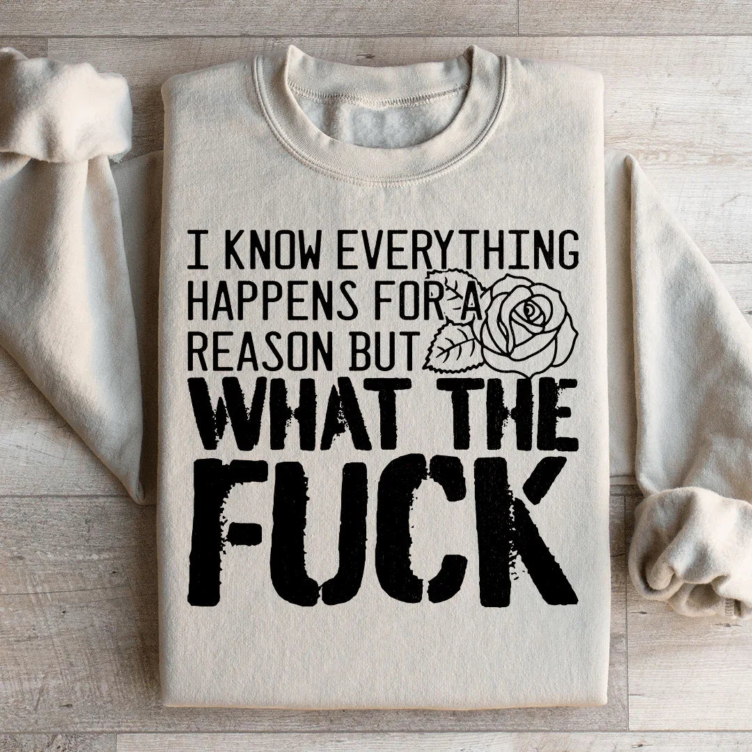 I Know Everything Happens For A Reason But WTF Sweatshirt - WonderingCloth
