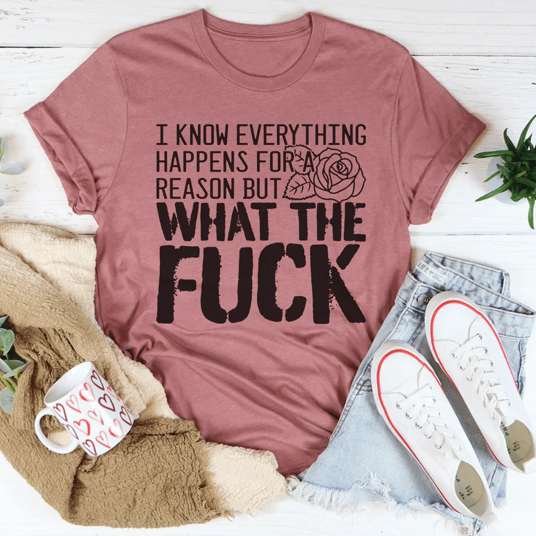 I Know Everything Happens For A Reason But WTF Tee - WonderingCloth