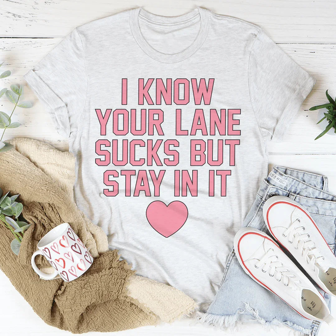 I Know Your Lane Sucks But Stay In It Tee - WonderingCloth