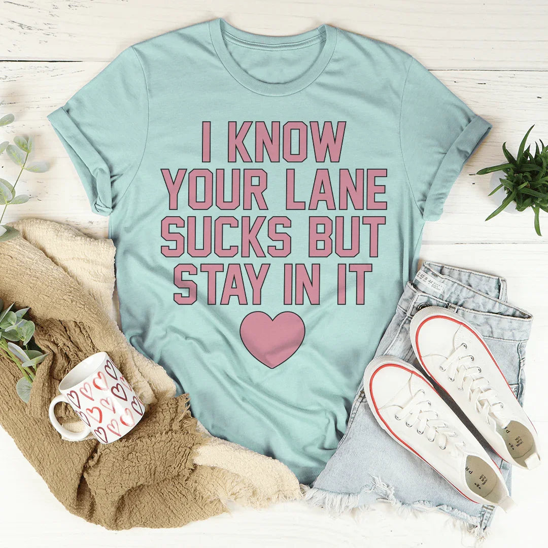 I Know Your Lane Sucks But Stay In It Tee - WonderingCloth