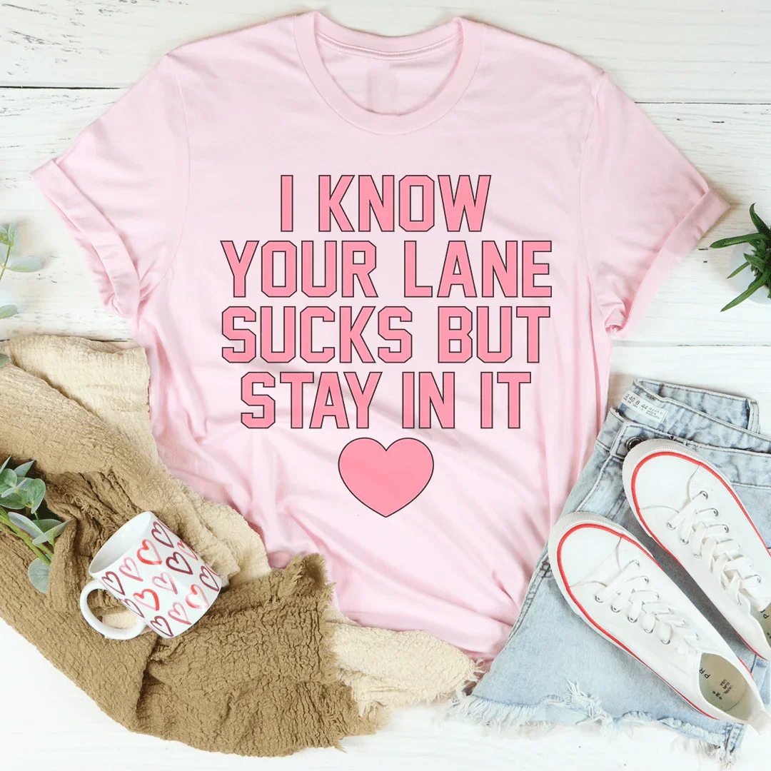 I Know Your Lane Sucks But Stay In It Tee - WonderingCloth