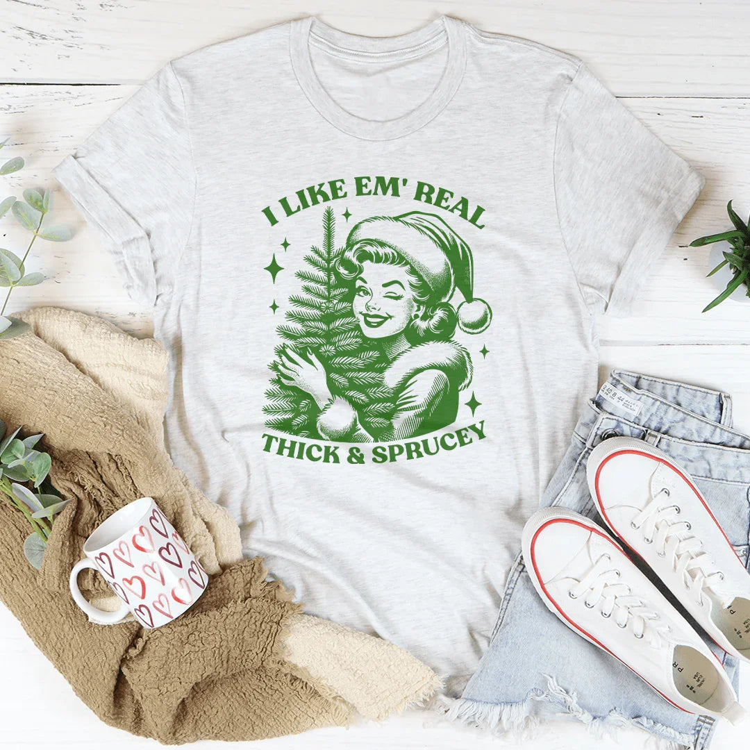 I Like Em Real Thick & Sprucey Tee - WonderingCloth