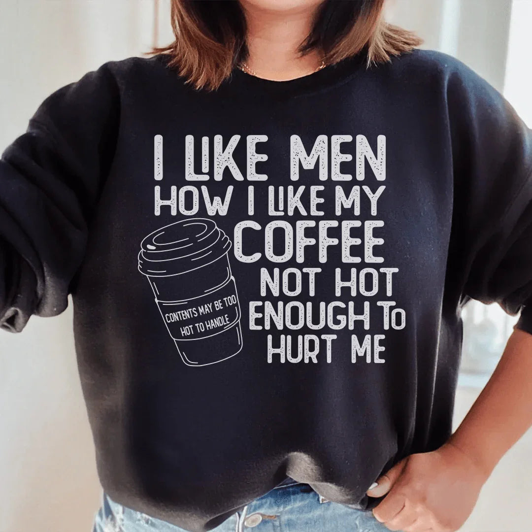 I Like Men How I Like My Coffee Not Hot Enough To Hurt Me Sweatshirt - WonderingCloth